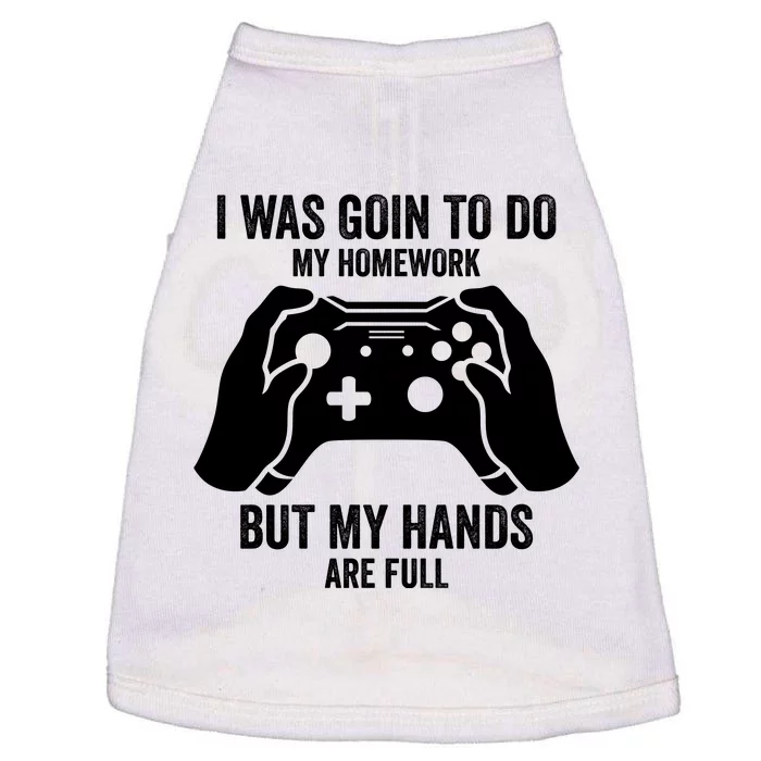 Funny I Was Going To Do My Homework But Hands Full Gamer TShirt Doggie Tank