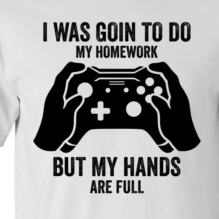 Funny I Was Going To Do My Homework But Hands Full Gamer TShirt Tall T-Shirt