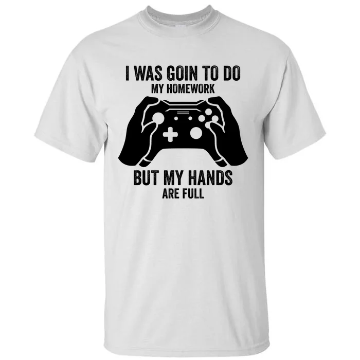 Funny I Was Going To Do My Homework But Hands Full Gamer TShirt Tall T-Shirt