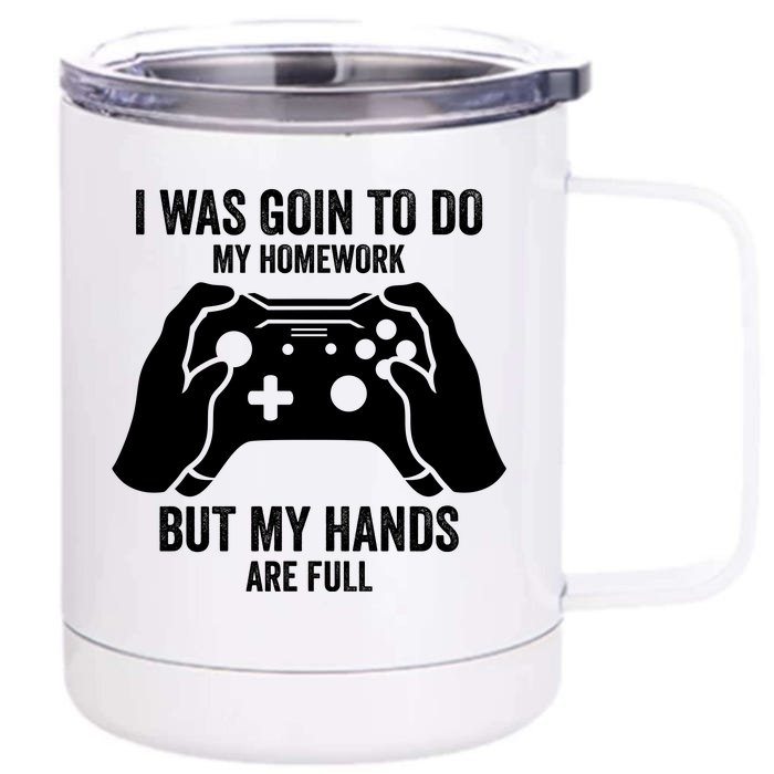 Funny I Was Going To Do My Homework But Hands Full Gamer TShirt Front & Back 12oz Stainless Steel Tumbler Cup