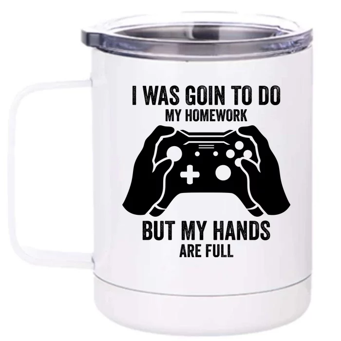 Funny I Was Going To Do My Homework But Hands Full Gamer TShirt Front & Back 12oz Stainless Steel Tumbler Cup