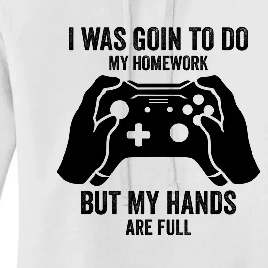 Funny I Was Going To Do My Homework But Hands Full Gamer TShirt Women's Pullover Hoodie