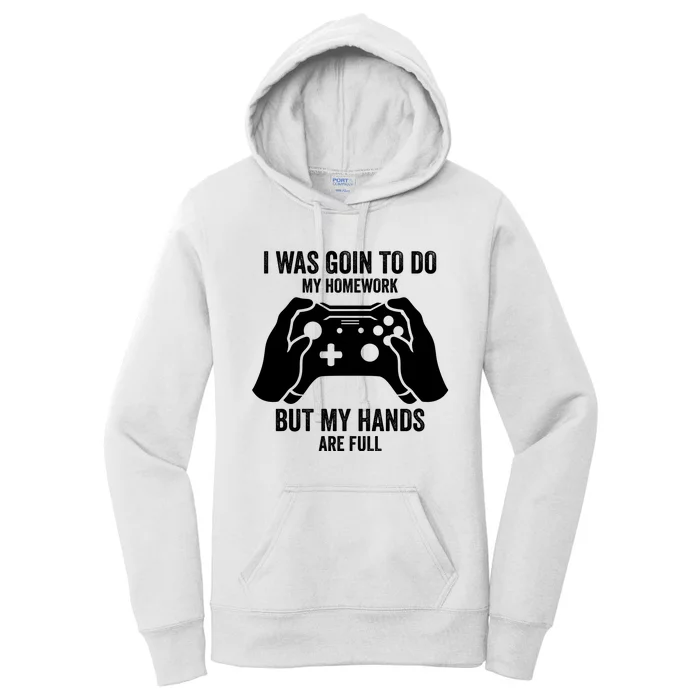 Funny I Was Going To Do My Homework But Hands Full Gamer TShirt Women's Pullover Hoodie