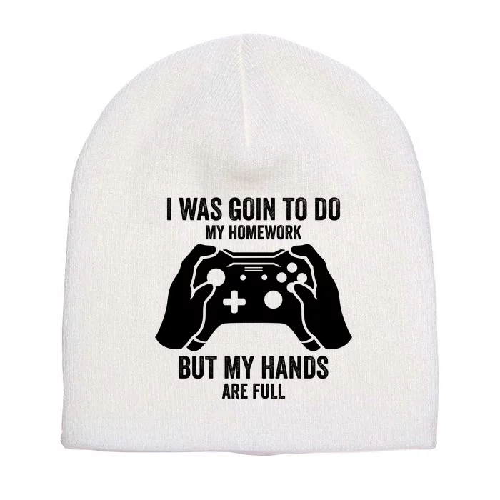 Funny I Was Going To Do My Homework But Hands Full Gamer TShirt Short Acrylic Beanie