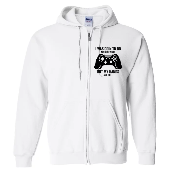 Funny I Was Going To Do My Homework But Hands Full Gamer TShirt Full Zip Hoodie