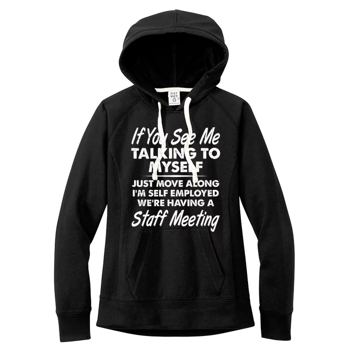 Funny If You See Me Talking To Myself Staff Meeting Women's Fleece Hoodie