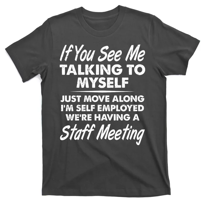 Funny If You See Me Talking To Myself Staff Meeting T-Shirt