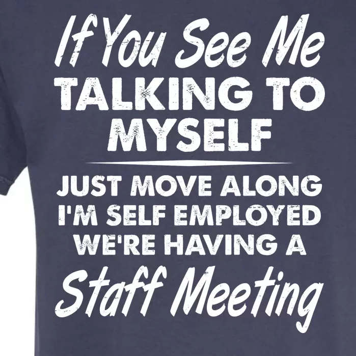 Funny If You See Me Talking To Myself Staff Meeting Garment-Dyed Heavyweight T-Shirt