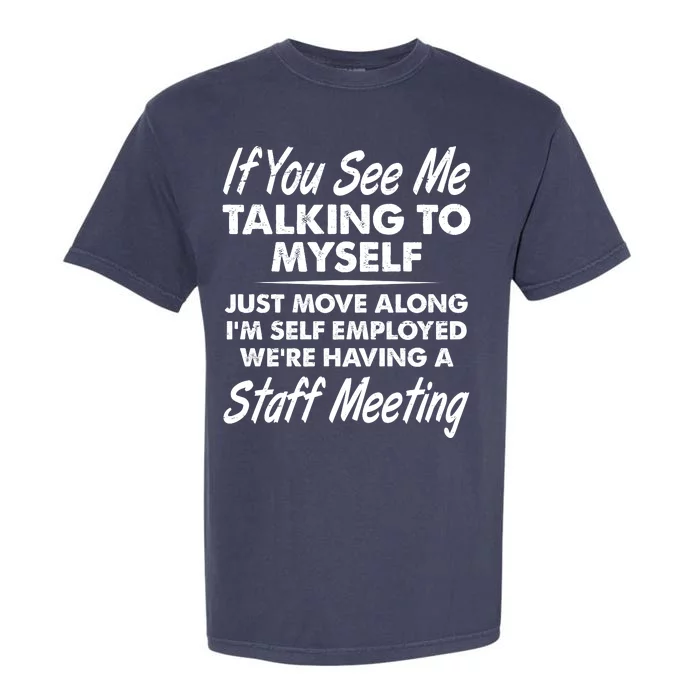 Funny If You See Me Talking To Myself Staff Meeting Garment-Dyed Heavyweight T-Shirt