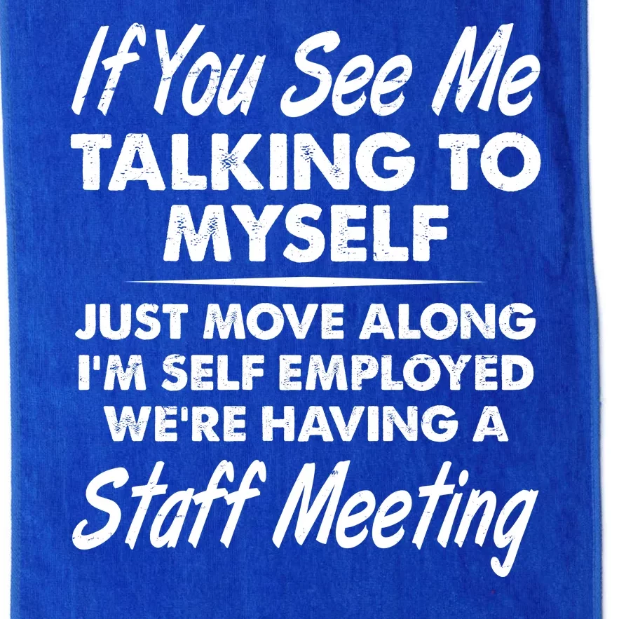 Funny If You See Me Talking To Myself Staff Meeting Platinum Collection Golf Towel