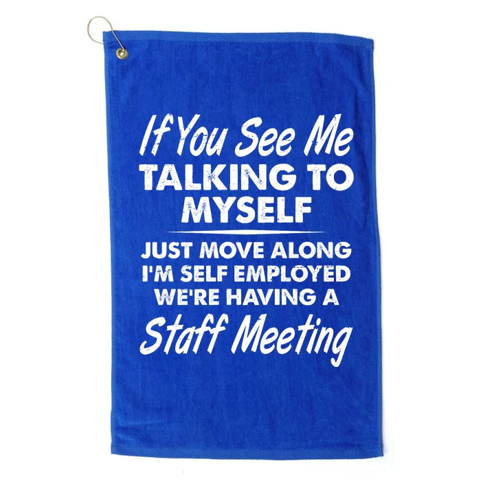 Funny If You See Me Talking To Myself Staff Meeting Platinum Collection Golf Towel