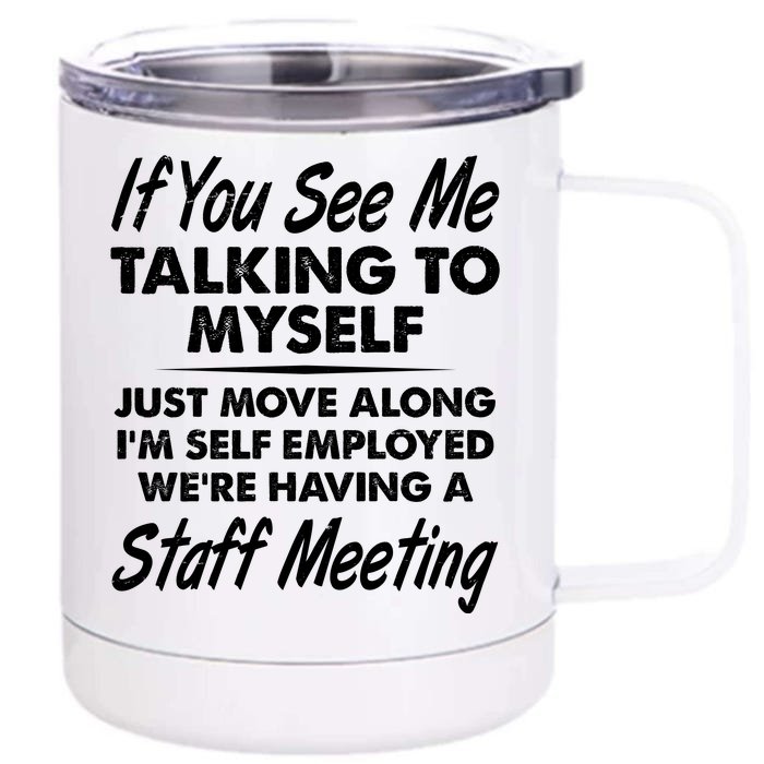 Funny If You See Me Talking To Myself Staff Meeting Front & Back 12oz Stainless Steel Tumbler Cup