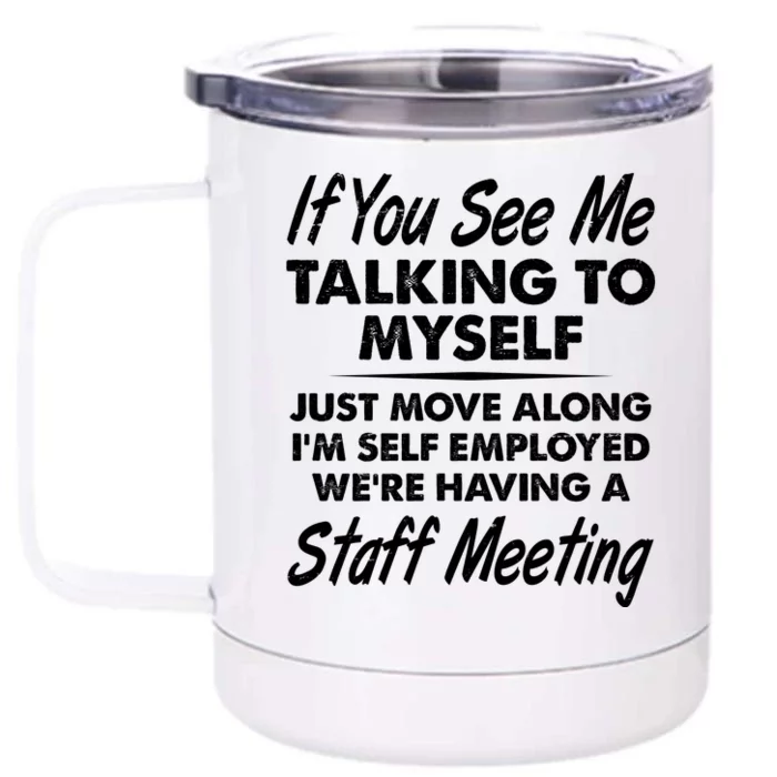 Funny If You See Me Talking To Myself Staff Meeting Front & Back 12oz Stainless Steel Tumbler Cup