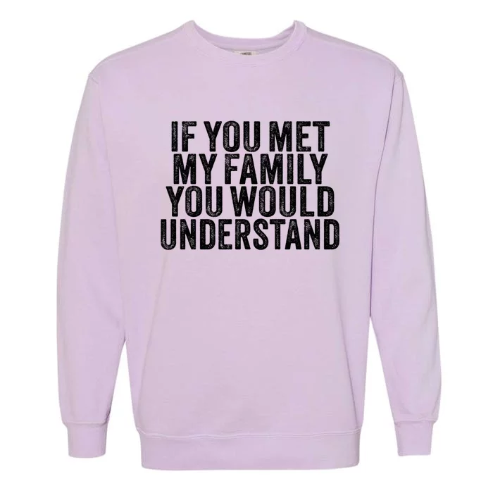 Funny If You Met My Family You Would Understand Vintage Gift Garment-Dyed Sweatshirt