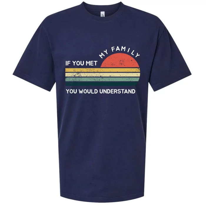 Funny If You Met My Family You Would Understand Vintage Meaningful Gift Sueded Cloud Jersey T-Shirt