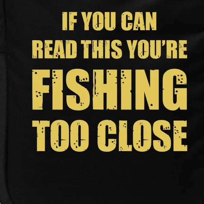 Funny If You Can Read This You're Fishing Too Close Impact Tech Backpack