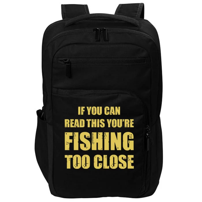 Funny If You Can Read This You're Fishing Too Close Impact Tech Backpack