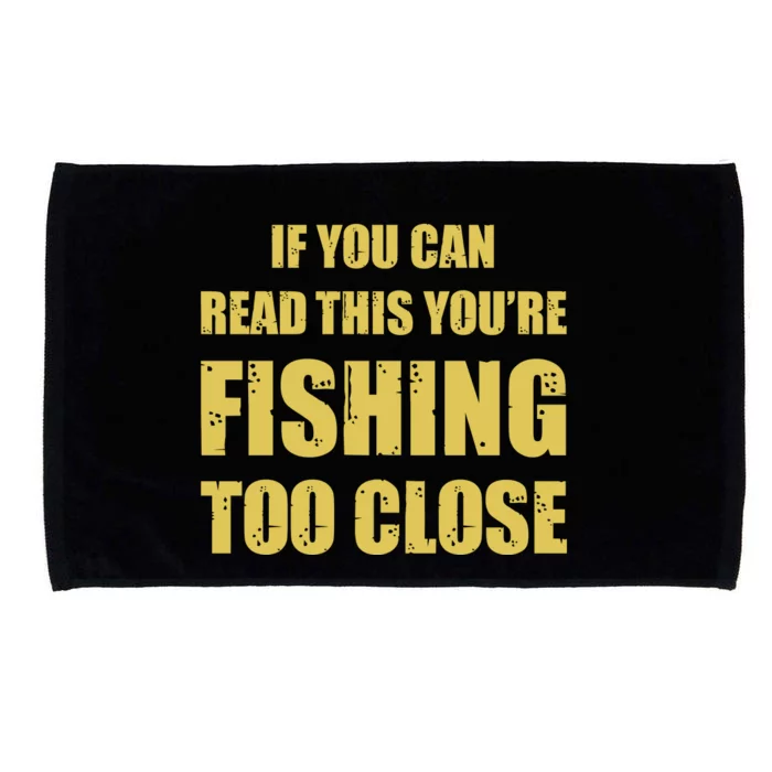 Funny If You Can Read This You're Fishing Too Close Microfiber Hand Towel