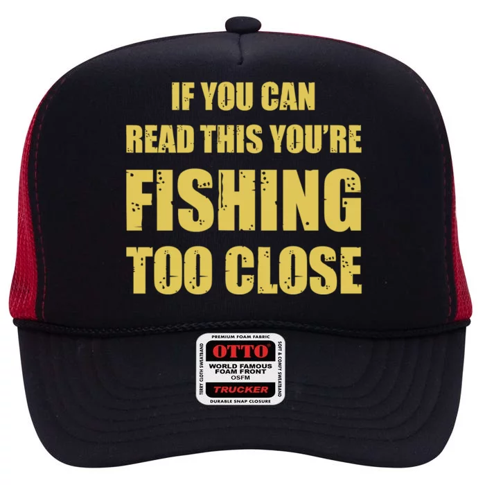 Funny If You Can Read This You're Fishing Too Close High Crown Mesh Trucker Hat