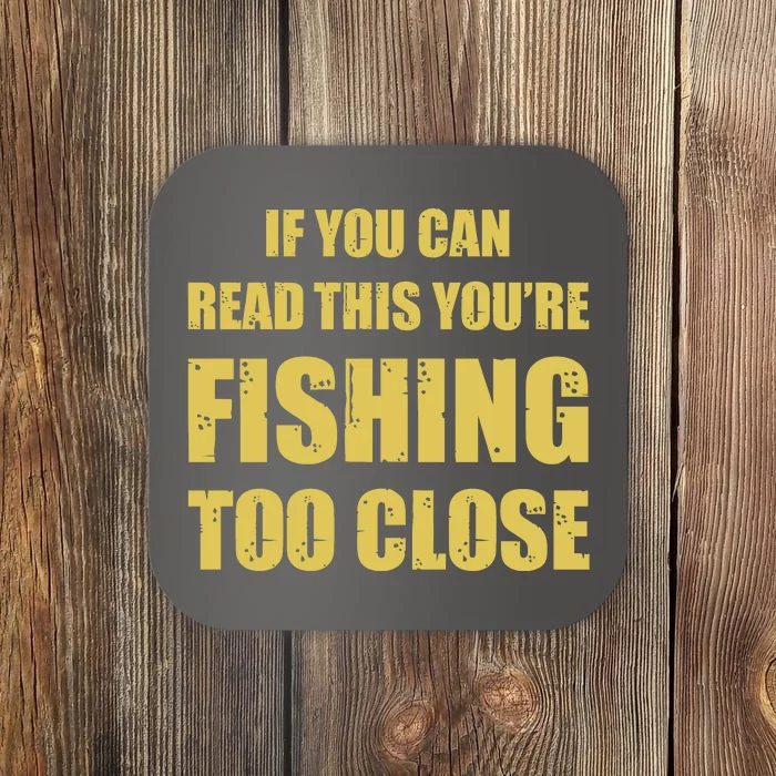 Funny If You Can Read This You're Fishing Too Close Coaster