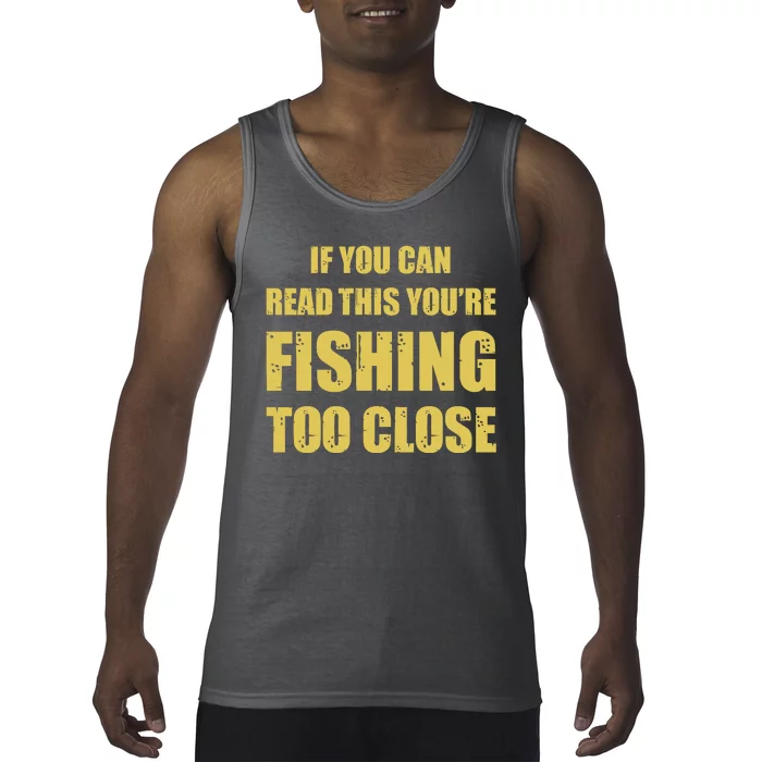 Funny If You Can Read This You're Fishing Too Close Tank Top