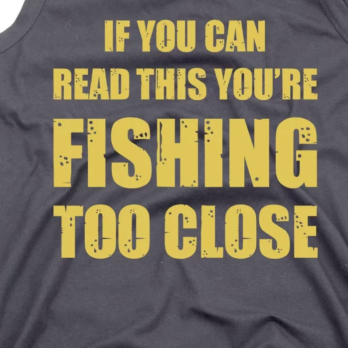 Funny If You Can Read This You're Fishing Too Close Tank Top