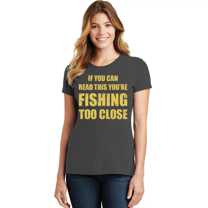 Funny If You Can Read This You're Fishing Too Close Women's T-Shirt