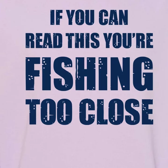 Funny If You Can Read This You're Fishing Too Close Garment-Dyed Sweatshirt