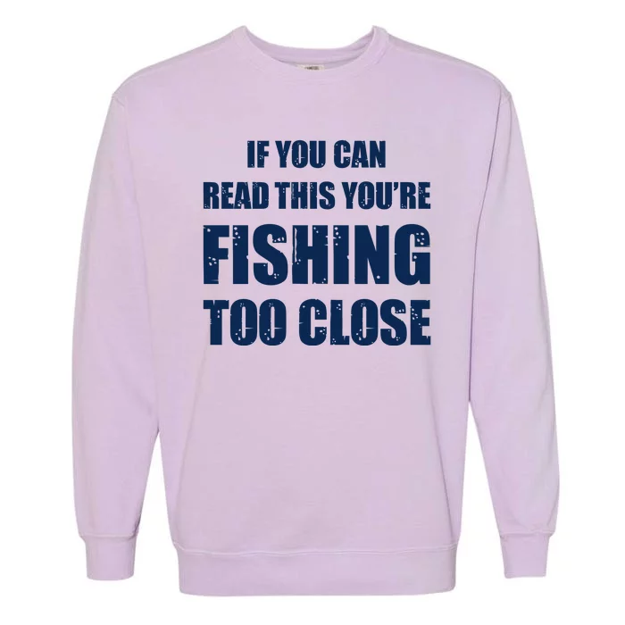 Funny If You Can Read This You're Fishing Too Close Garment-Dyed Sweatshirt