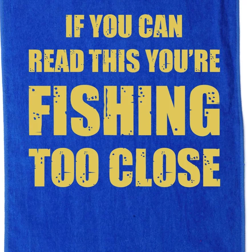 Funny If You Can Read This You're Fishing Too Close Platinum Collection Golf Towel