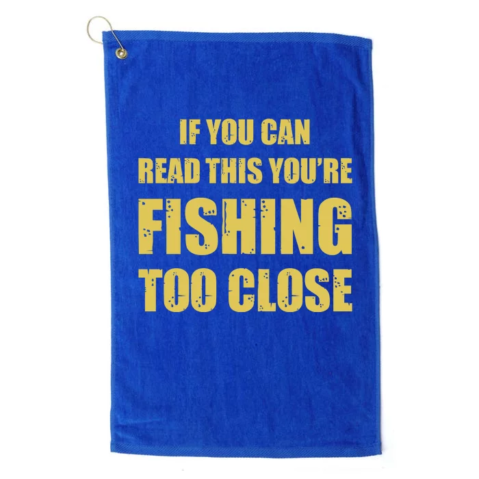 Funny If You Can Read This You're Fishing Too Close Platinum Collection Golf Towel