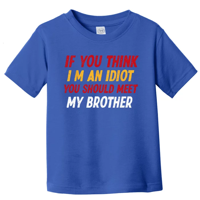 Funny If You Think Im An Idiot You Should Meet My Brother Toddler T-Shirt