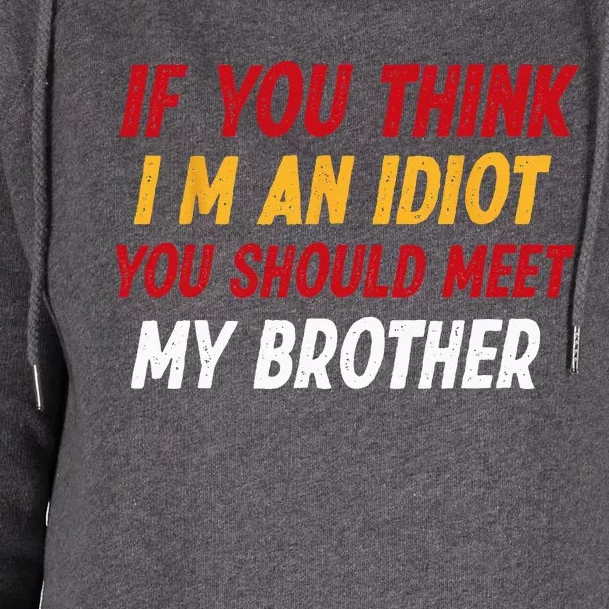 Funny If You Think Im An Idiot You Should Meet My Brother Womens Funnel Neck Pullover Hood