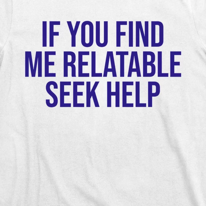 Funny If You Find Me Relatable Seek Help T-Shirt