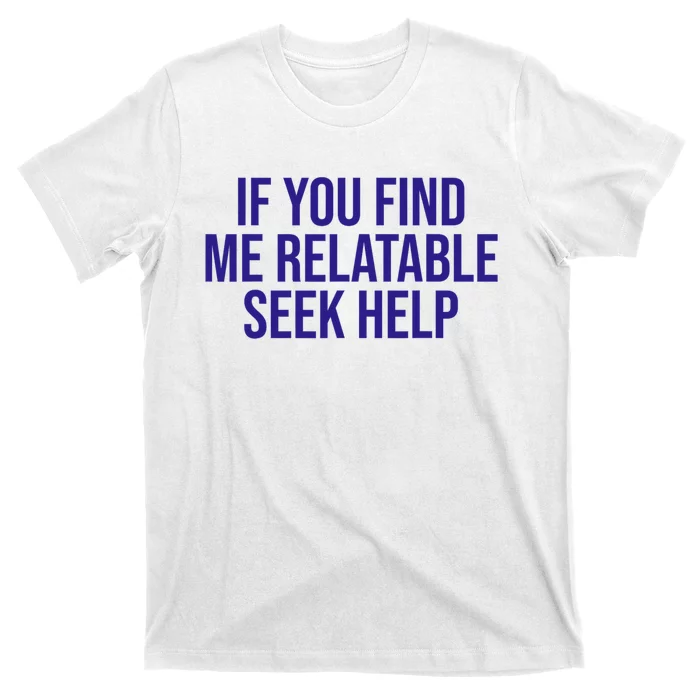 Funny If You Find Me Relatable Seek Help T-Shirt