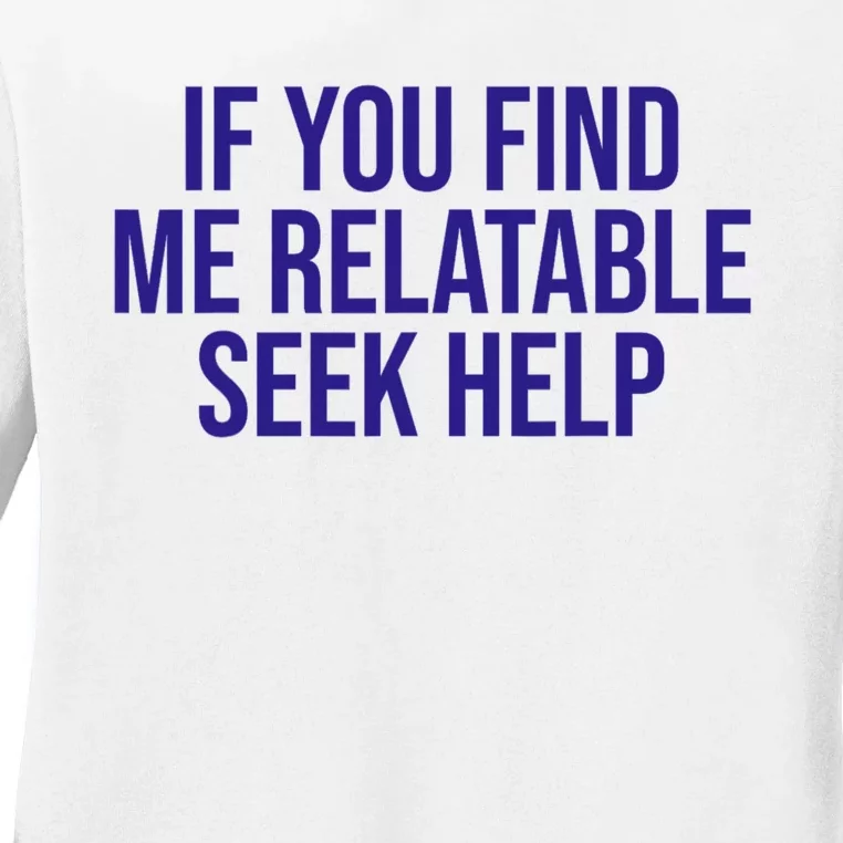 Funny If You Find Me Relatable Seek Help Ladies Long Sleeve Shirt