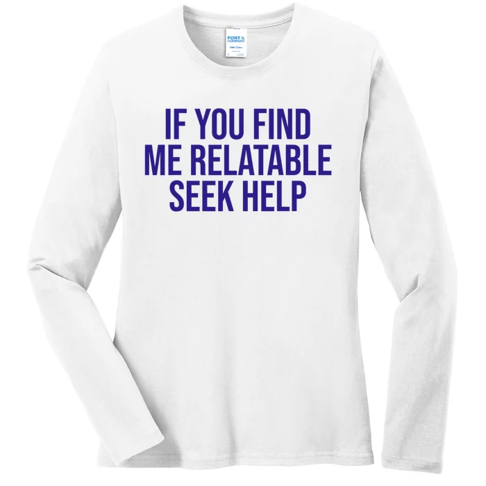 Funny If You Find Me Relatable Seek Help Ladies Long Sleeve Shirt