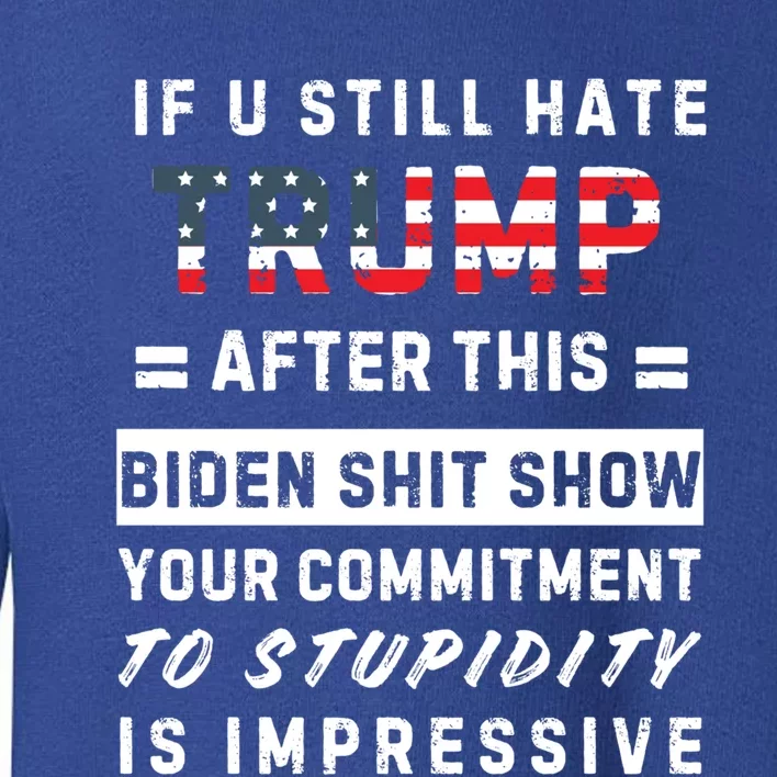 Funny If You Still Hate Trump After This Biden Show Gift Toddler Sweatshirt