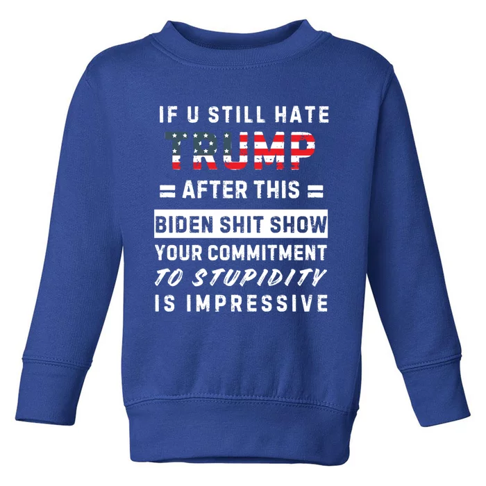 Funny If You Still Hate Trump After This Biden Show Gift Toddler Sweatshirt