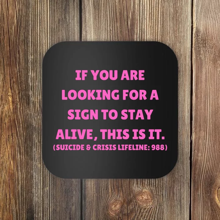 Funny If You Are Looking For A Sign To Stay Alive This Is It Coaster