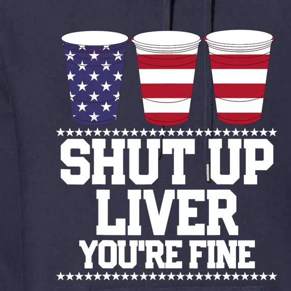 Funny July 4th SHUT UP LIVER YOU'RE FINE Beer Cups Tee Premium Hoodie