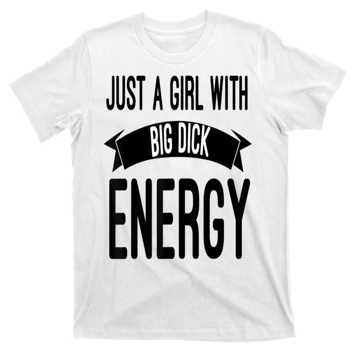 Funny Just A Girl With Big Dick Energy T-Shirt