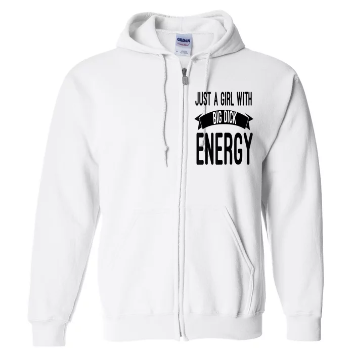 Funny Just A Girl With Big Dick Energy Full Zip Hoodie