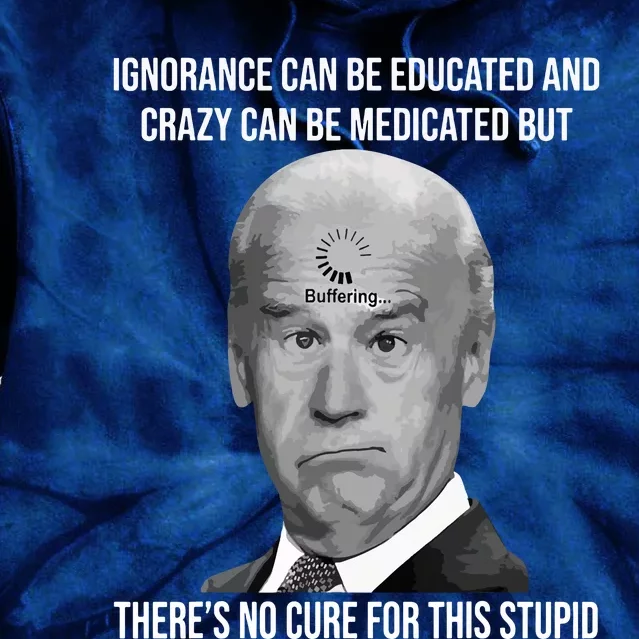 Funny Joe Biden No Cure For This Stupid Anti Biden Liberals Tie Dye Hoodie