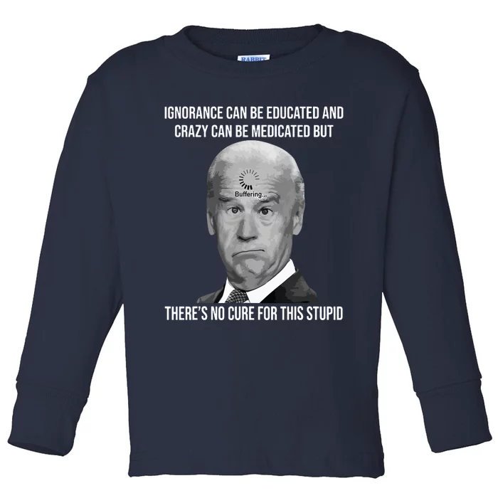 Funny Joe Biden No Cure For This Stupid Anti Biden Liberals Toddler Long Sleeve Shirt