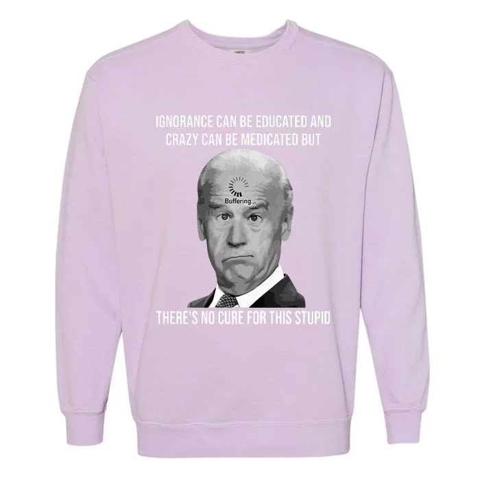 Funny Joe Biden No Cure For This Stupid Anti Biden Liberals Garment-Dyed Sweatshirt