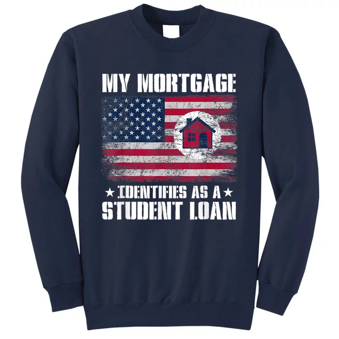 Funny Joe Biden My Mortgage Identifies As A Student Loan Tall Sweatshirt