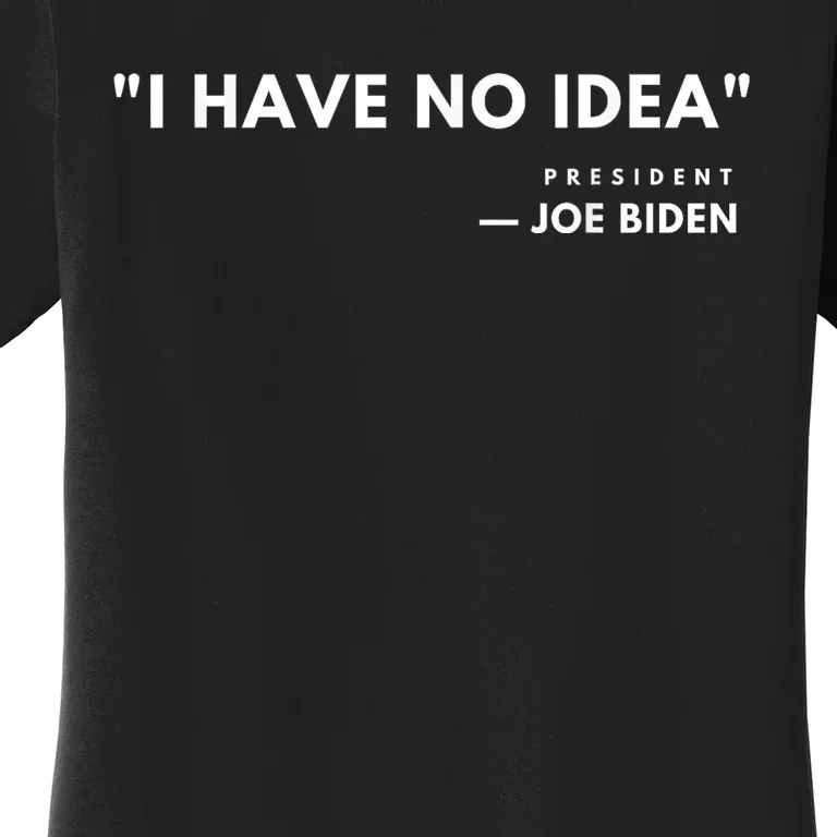 Funny Joe Biden I Have No Idea Women's T-Shirt