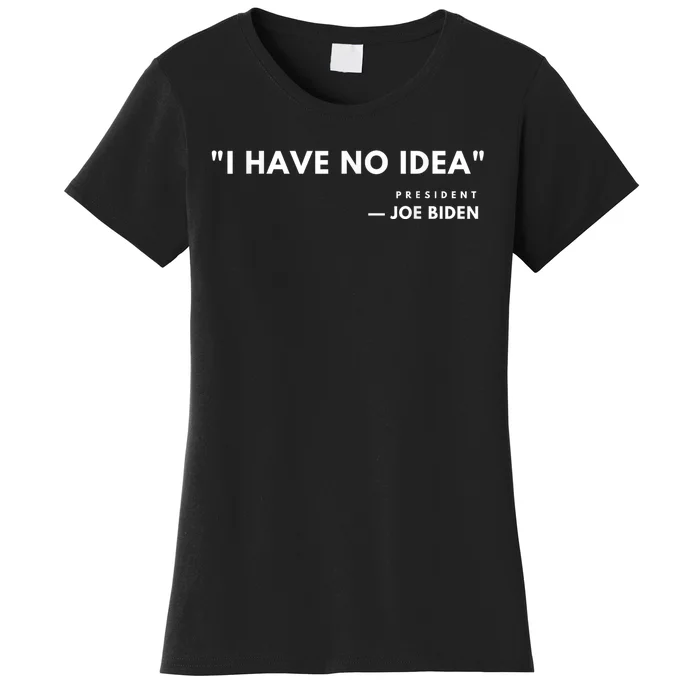 Funny Joe Biden I Have No Idea Women's T-Shirt