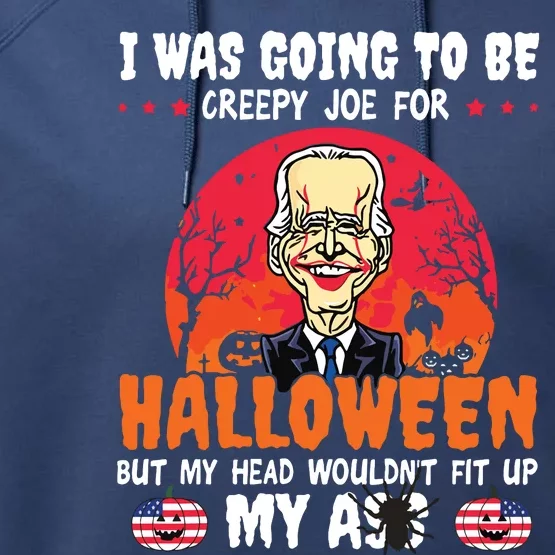 Funny Joe Biden I Was Going To Be Creepy Joe For Halloween Performance Fleece Hoodie